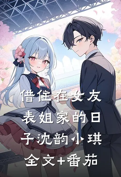 借住在女友表姐家的日子沈韵小琪全文+番茄