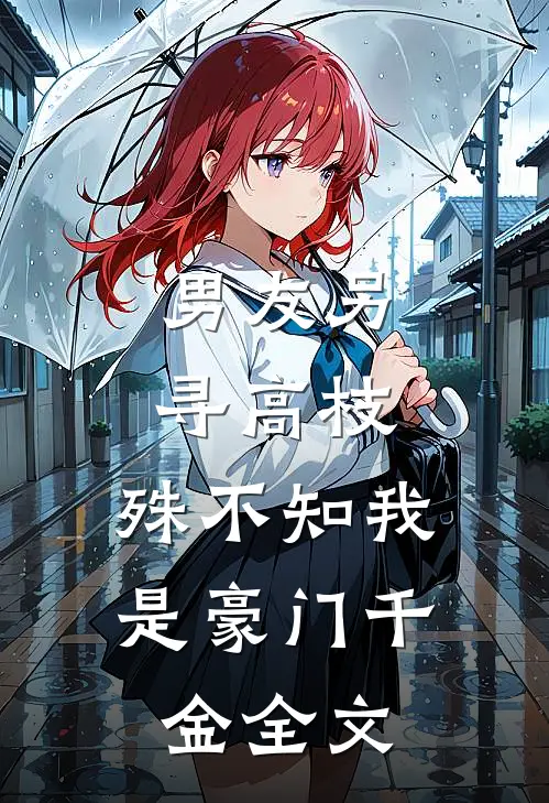 男友另寻高枝，殊不知我是豪门千金全文