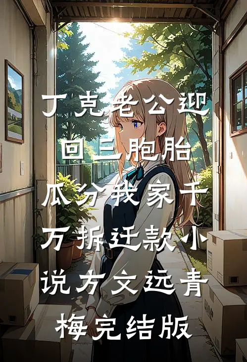 丁克老公迎回三胞胎，瓜分我家千万拆迁款小说方文远青梅完结版
