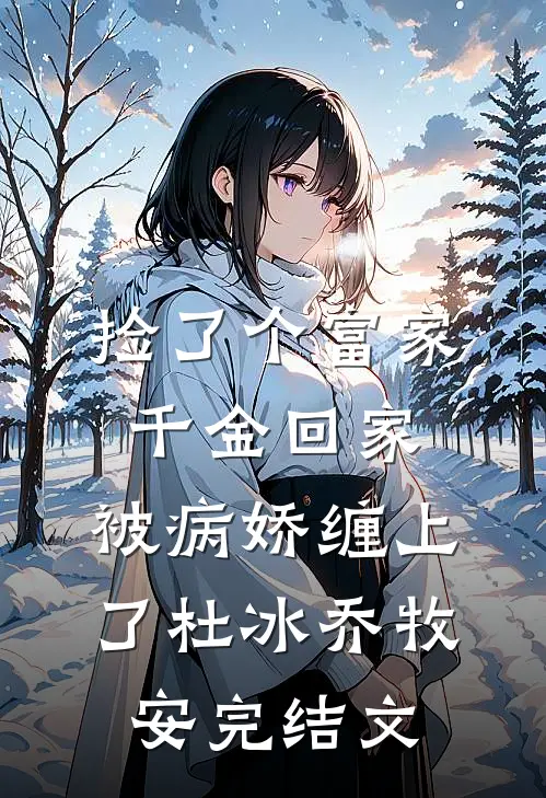 捡了个富家千金回家，被病娇缠上了杜冰乔牧安完结文