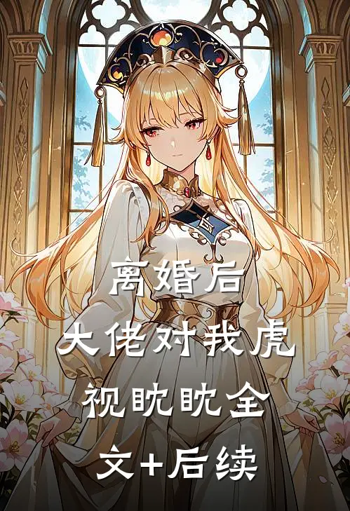 离婚后，大佬对我虎视眈眈全文+后续