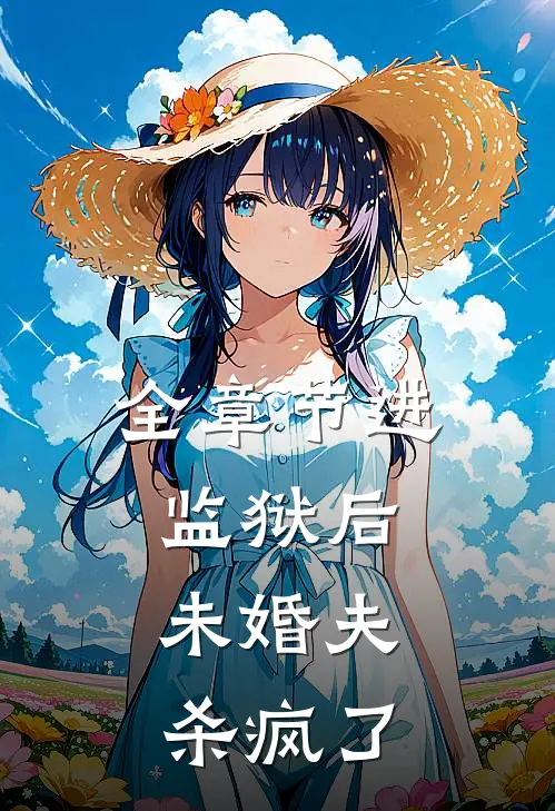 全章节进监狱后，未婚夫杀疯了