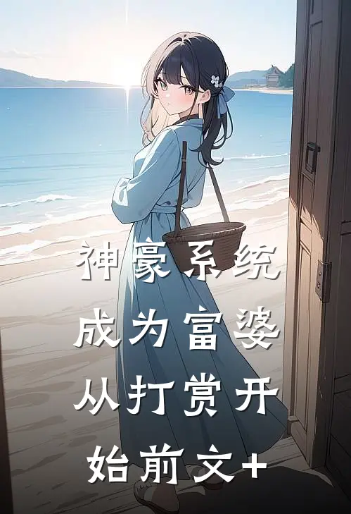 神豪系统：成为富婆从打赏开始前文+