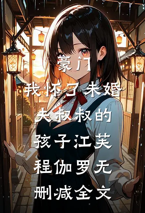 豪门：我怀了未婚夫叔叔的孩子江芙程伽罗无删减全文