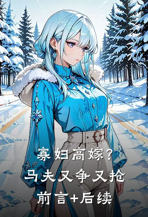 寡妇高嫁？马夫又争又抢前言+后续