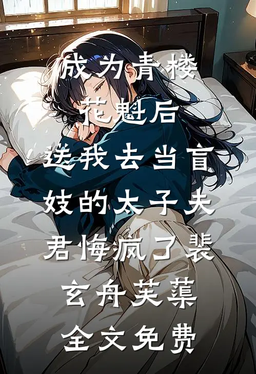 成为青楼花魁后，送我去当盲妓的太子夫君悔疯了裴玄舟芙蕖全文免费