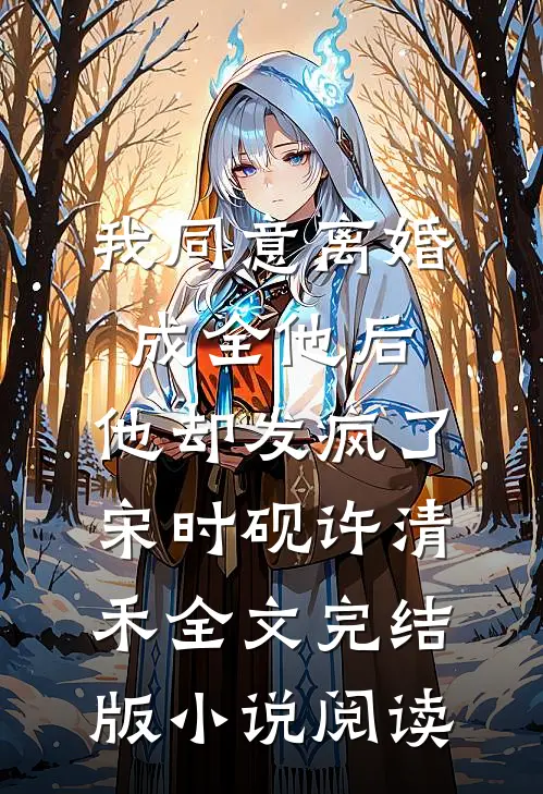 我同意离婚成全他后，他却发疯了宋时砚许清禾全文完结版小说阅读
