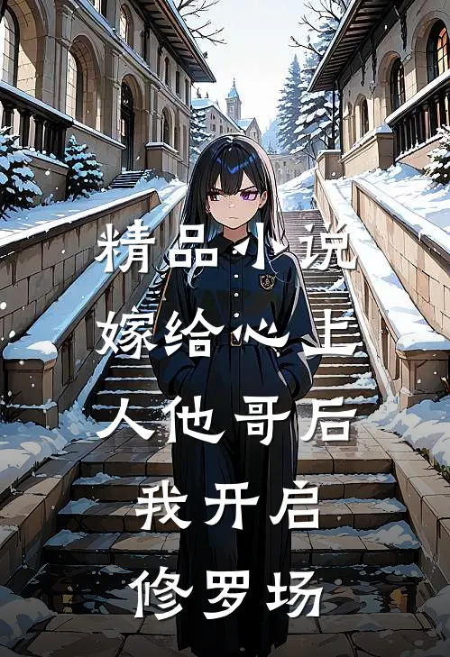 精品小说嫁给心上人他哥后，我开启修罗场