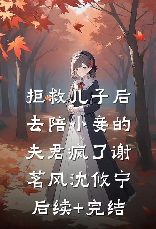 拒救儿子后，去陪小妾的夫君疯了谢茗风沈攸宁后续+完结
