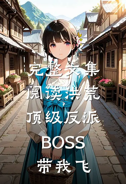 完整文集阅读洪荒：顶级反派BOSS带我飞