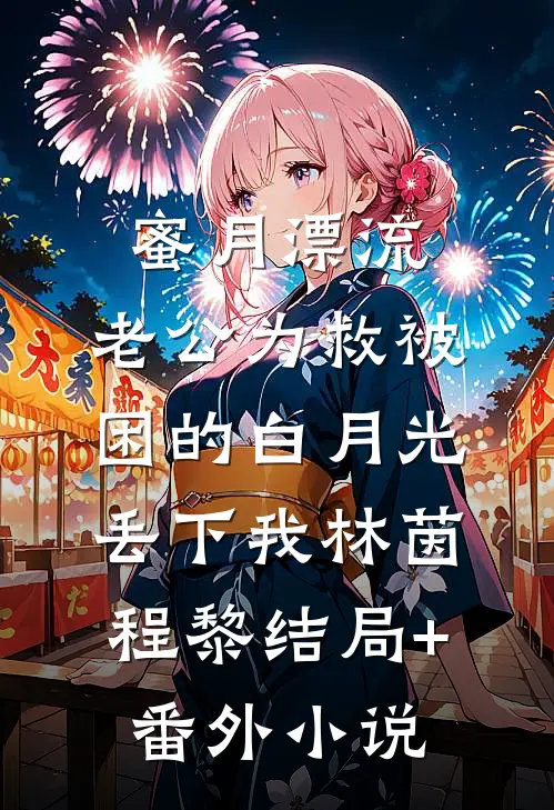 蜜月漂流，老公为救被困的白月光丢下我林茵程黎结局+番外小说