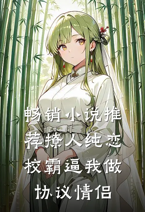 畅销小说推荐撩人纯恋：校霸逼我做协议情侣