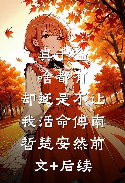 真千金啥都有，却还是不让我活命傅南哲楚安然前文+后续