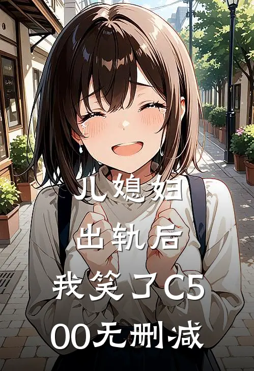 儿媳妇出轨后，我笑了C500无删减