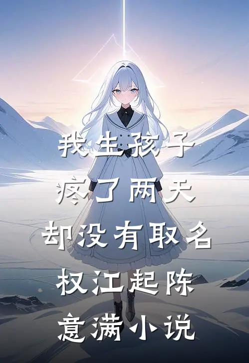 我生孩子疼了两天，却没有取名权江起陈意满小说
