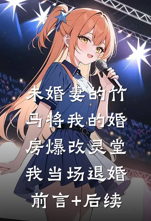 未婚妻的竹马将我的婚房爆改灵堂，我当场退婚前言+后续