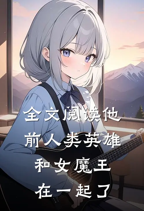 全文阅读他，前人类英雄，和女魔王在一起了