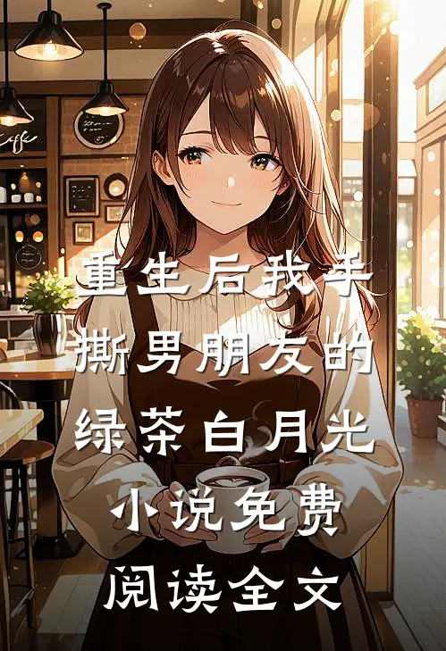 重生后我手撕男朋友的绿茶白月光小说免费阅读全文
