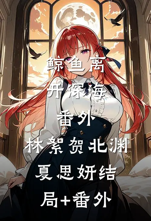 鲸鱼离开深海： 番外,林絮贺北渊夏思妍结局+番外