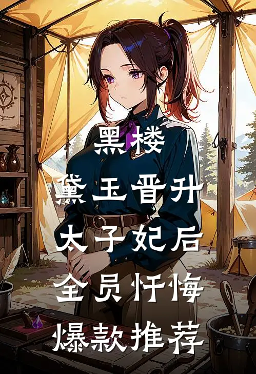 黑楼：黛玉晋升太子妃后，全员忏悔爆款推荐