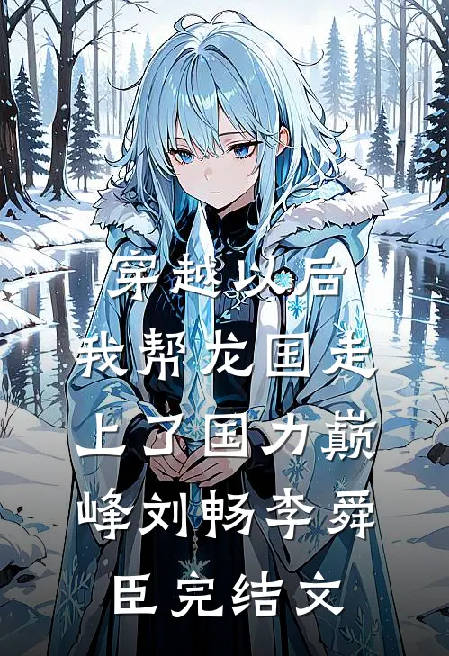 穿越以后，我帮龙国走上了国力巅峰刘畅李舜臣完结文