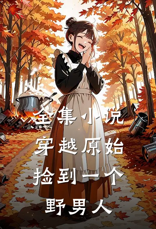 全集小说穿越原始：捡到一个野男人