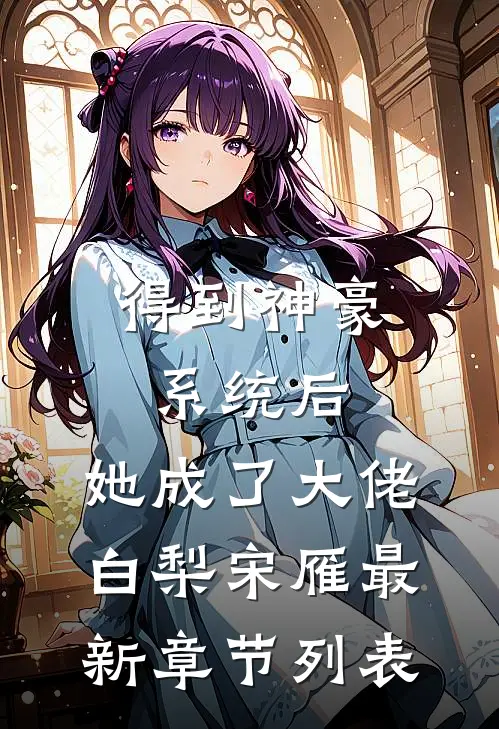 得到神豪系统后，她成了大佬白梨宋雁最新章节列表
