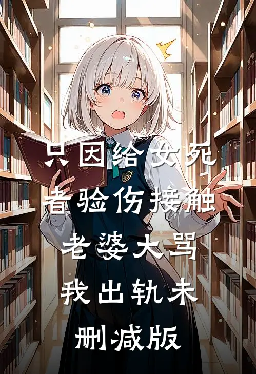 只因给女死者验伤接触，老婆大骂我出轨未删减版