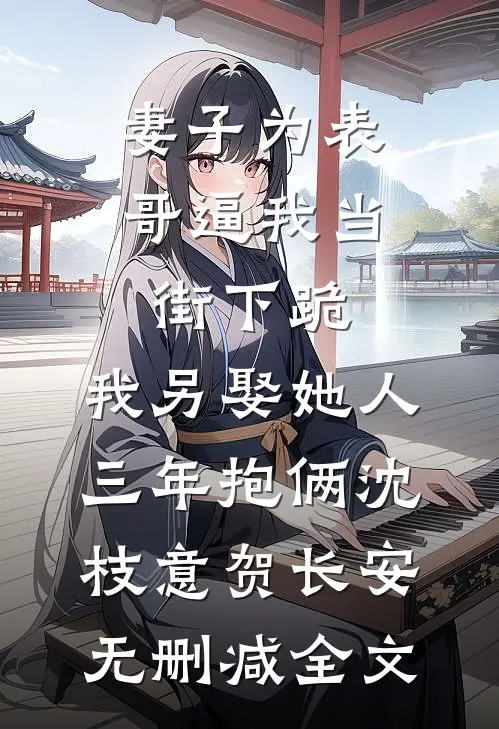 妻子为表哥逼我当街下跪，我另娶她人三年抱俩沈枝意贺长安无删减全文