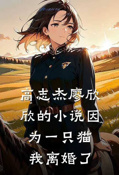 高志杰廖欣欣的小说因为一只猫我离婚了
