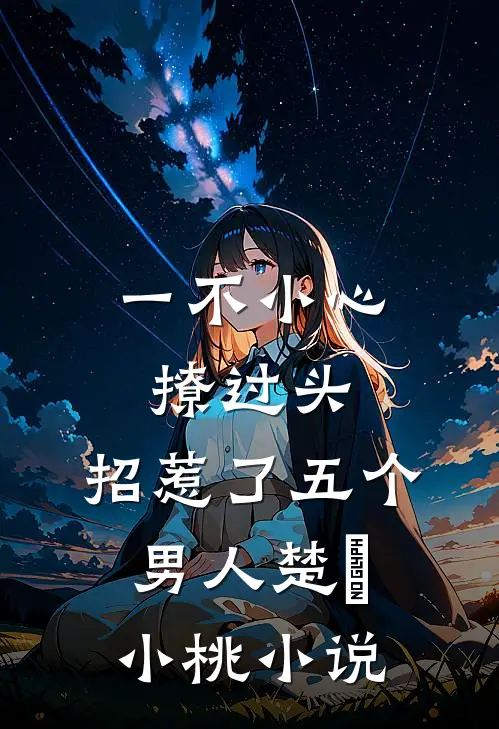 一不小心撩过头，招惹了五个男人楚婳小桃小说