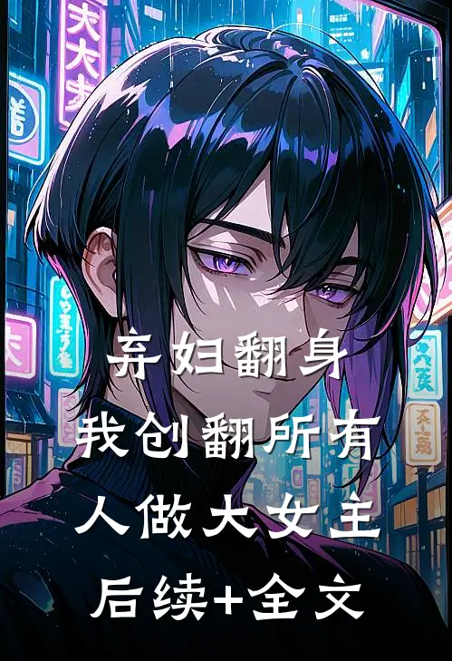 弃妇翻身：我创翻所有人做大女主后续+全文