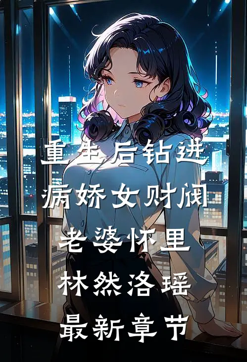 重生后钻进病娇女财阀老婆怀里林然洛瑶最新章节