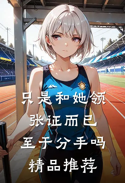 只是和她领张证而已，至于分手吗精品推荐
