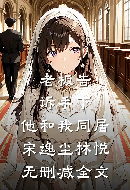 老板告诉手下，他和我同居宋逸尘林悦无删减全文
