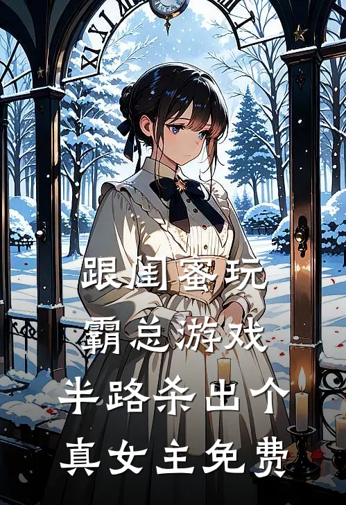 跟闺蜜玩霸总游戏，半路杀出个真女主免费