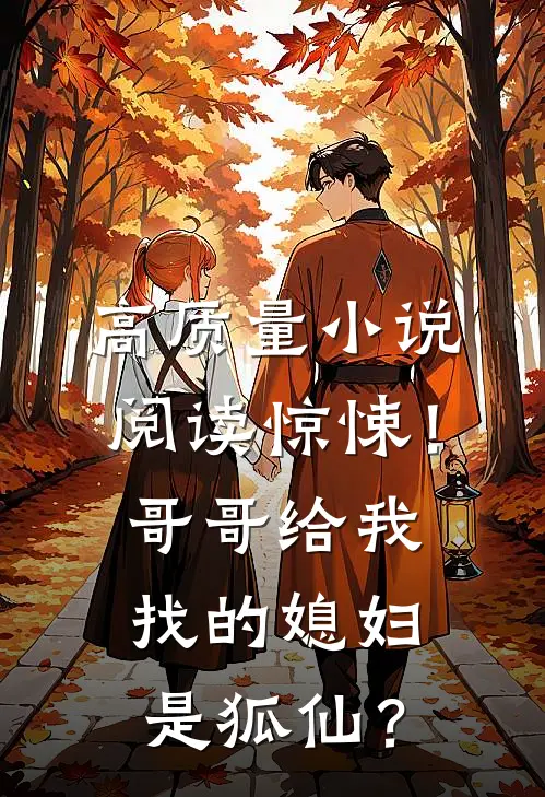 高质量小说阅读惊悚！哥哥给我找的媳妇是狐仙？