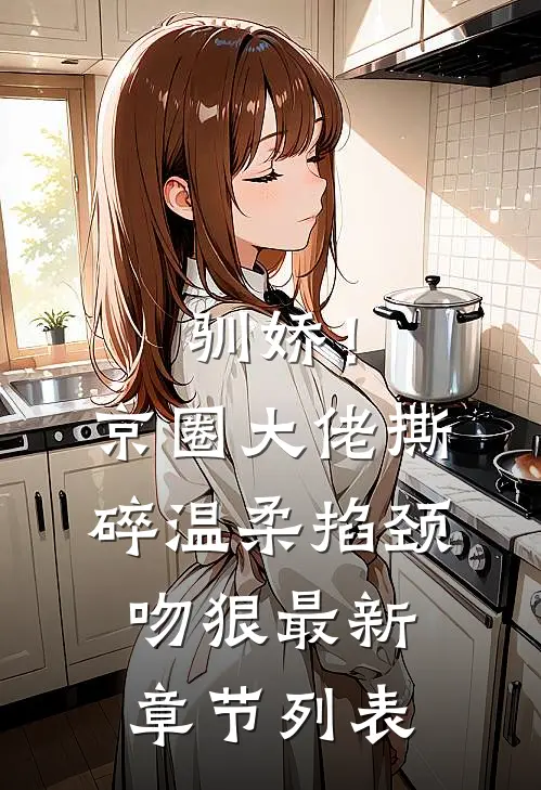 驯娇！京圈大佬撕碎温柔掐颈吻狠最新章节列表