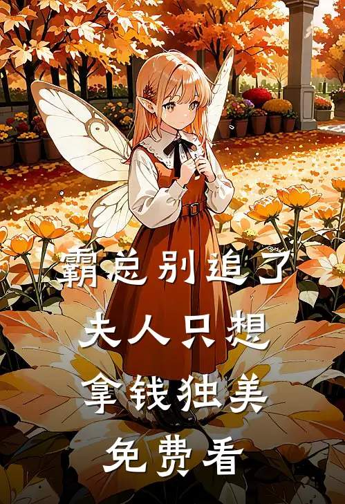 霸总别追了，夫人只想拿钱独美免费看