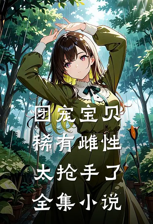 团宠宝贝稀有雌性太抢手了全集小说