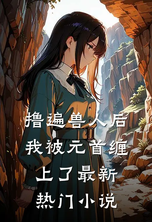 撸遍兽人后，我被元首缠上了最新热门小说