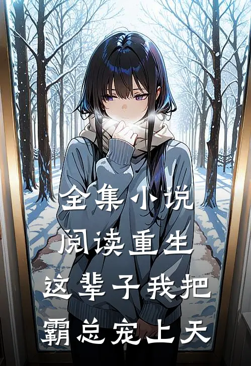 全集小说阅读重生：这辈子我把霸总宠上天