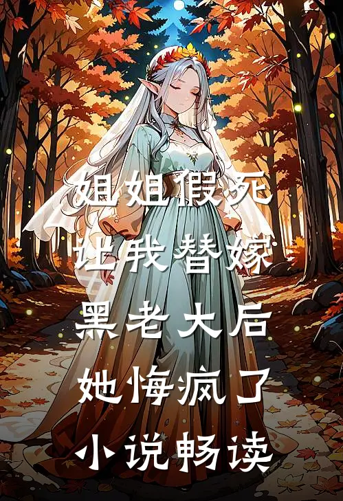 姐姐假死让我替嫁黑老大后，她悔疯了小说畅读