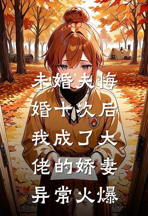 未婚夫悔婚十次后，我成了大佬的娇妻异常火爆
