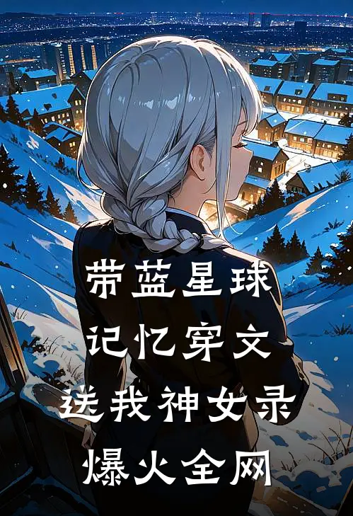 带蓝星球记忆穿文，送我神女录爆火全网