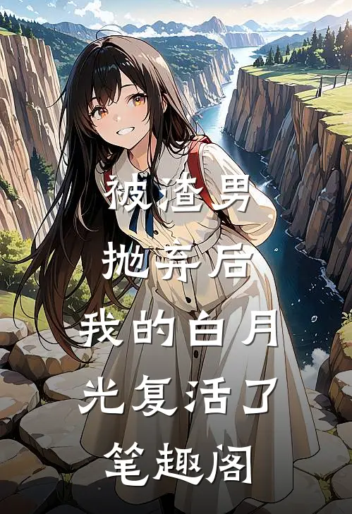 被渣男抛弃后，我的白月光复活了笔趣阁
