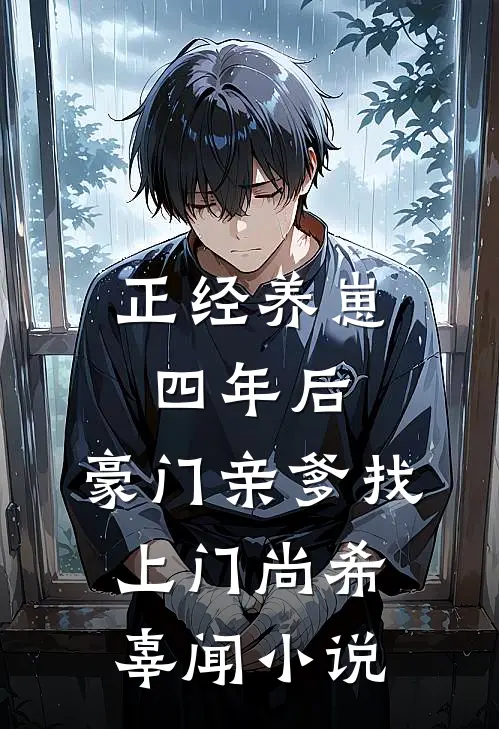 正经养崽四年后，豪门亲爹找上门尚希辜闻小说