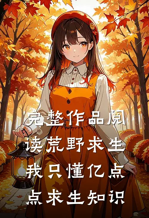 完整作品阅读荒野求生：我只懂亿点点求生知识