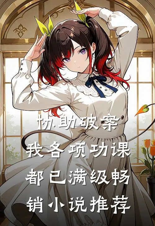 协助破案，我各项功课都已满级畅销小说推荐