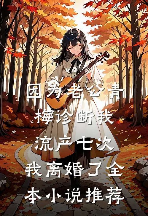 因为老公青梅诊断我流产七次，我离婚了全本小说推荐